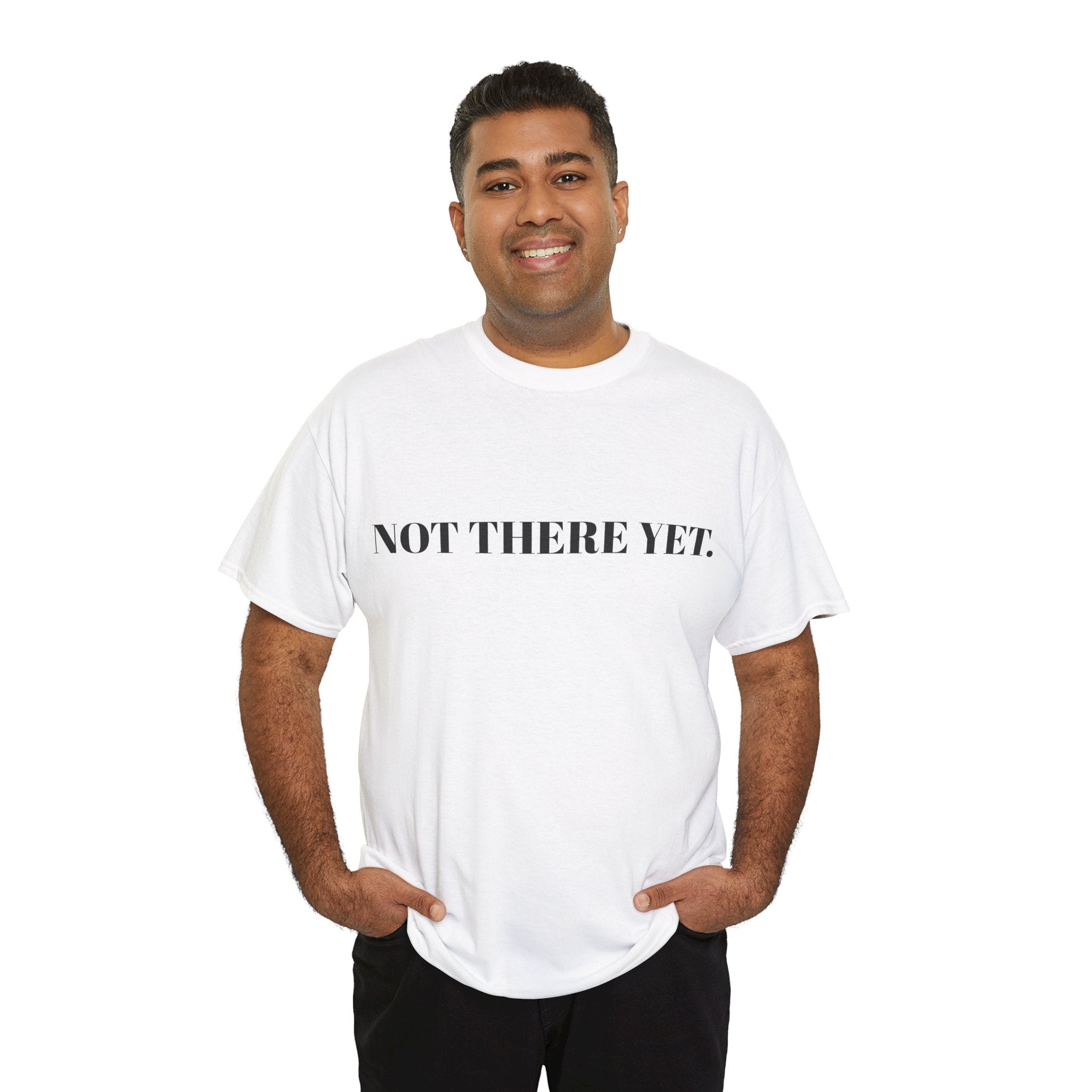 "NOT THERE YET." T-Shirt