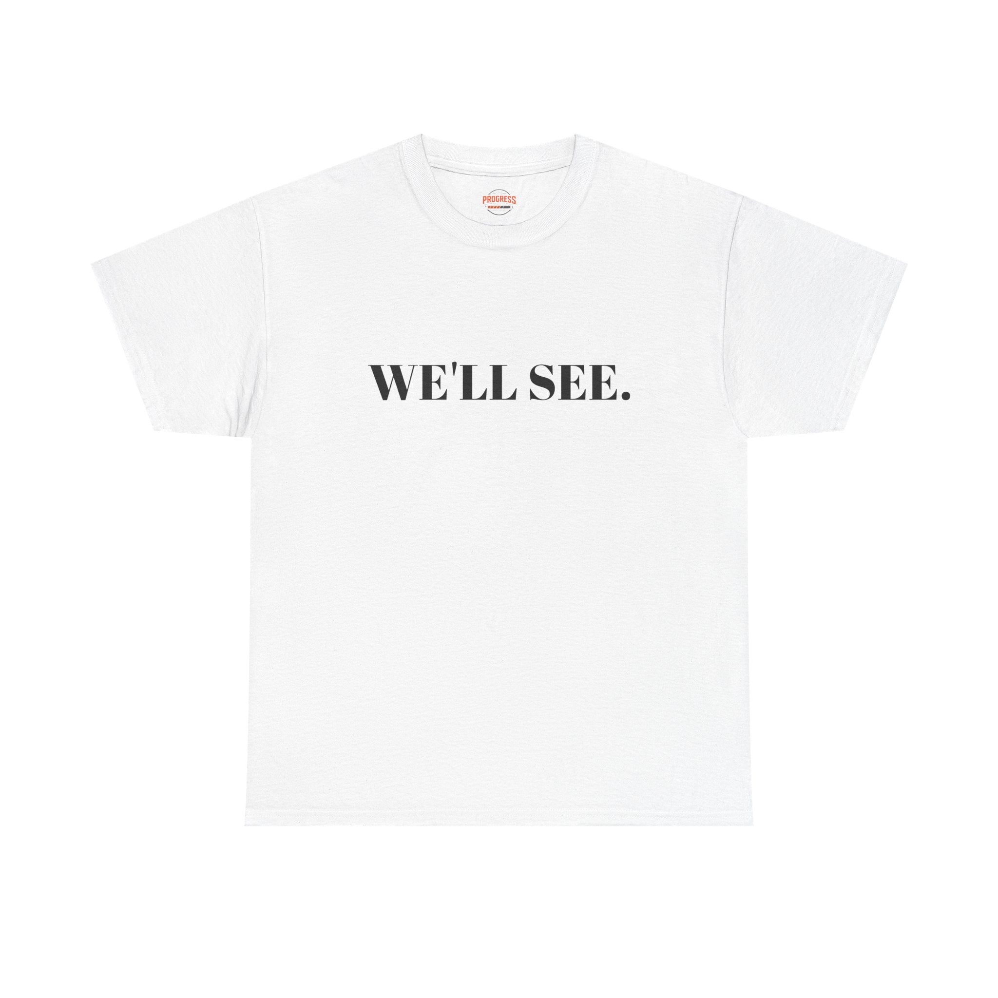 "WE'LL SEE." T-Shirt