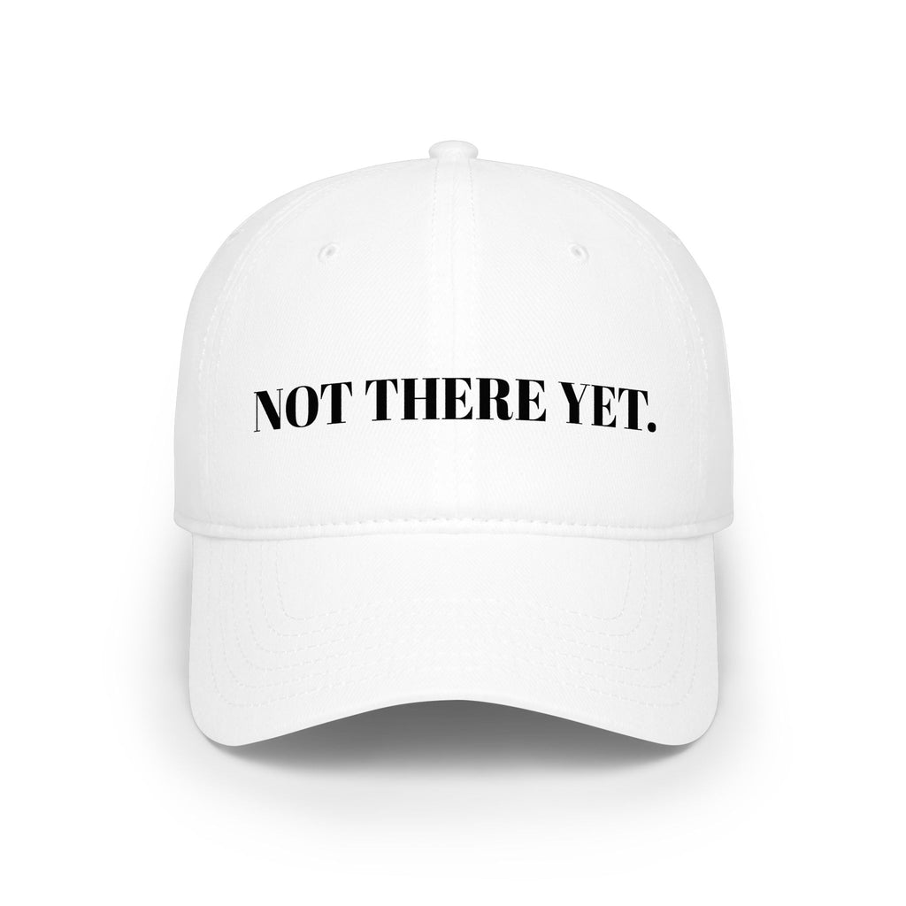 "NOT THERE YET." Hat