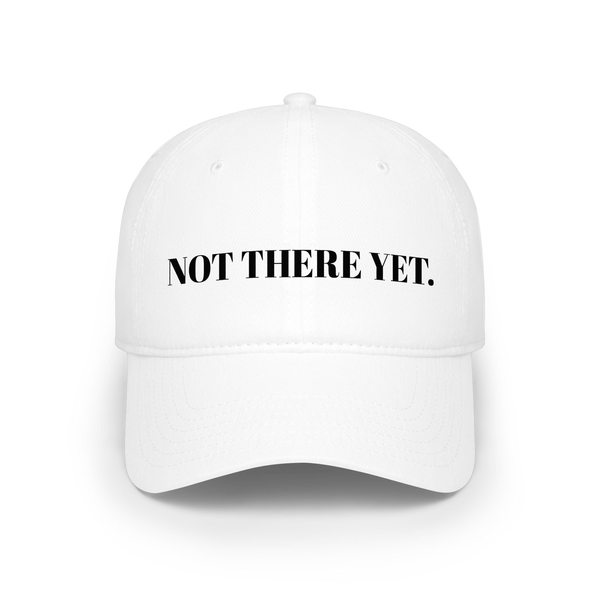 "NOT THERE YET." Hat