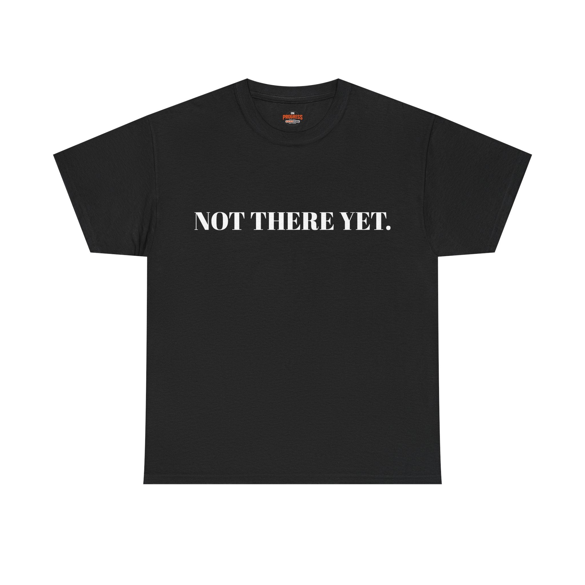 "NOT THERE YET." T-Shirt
