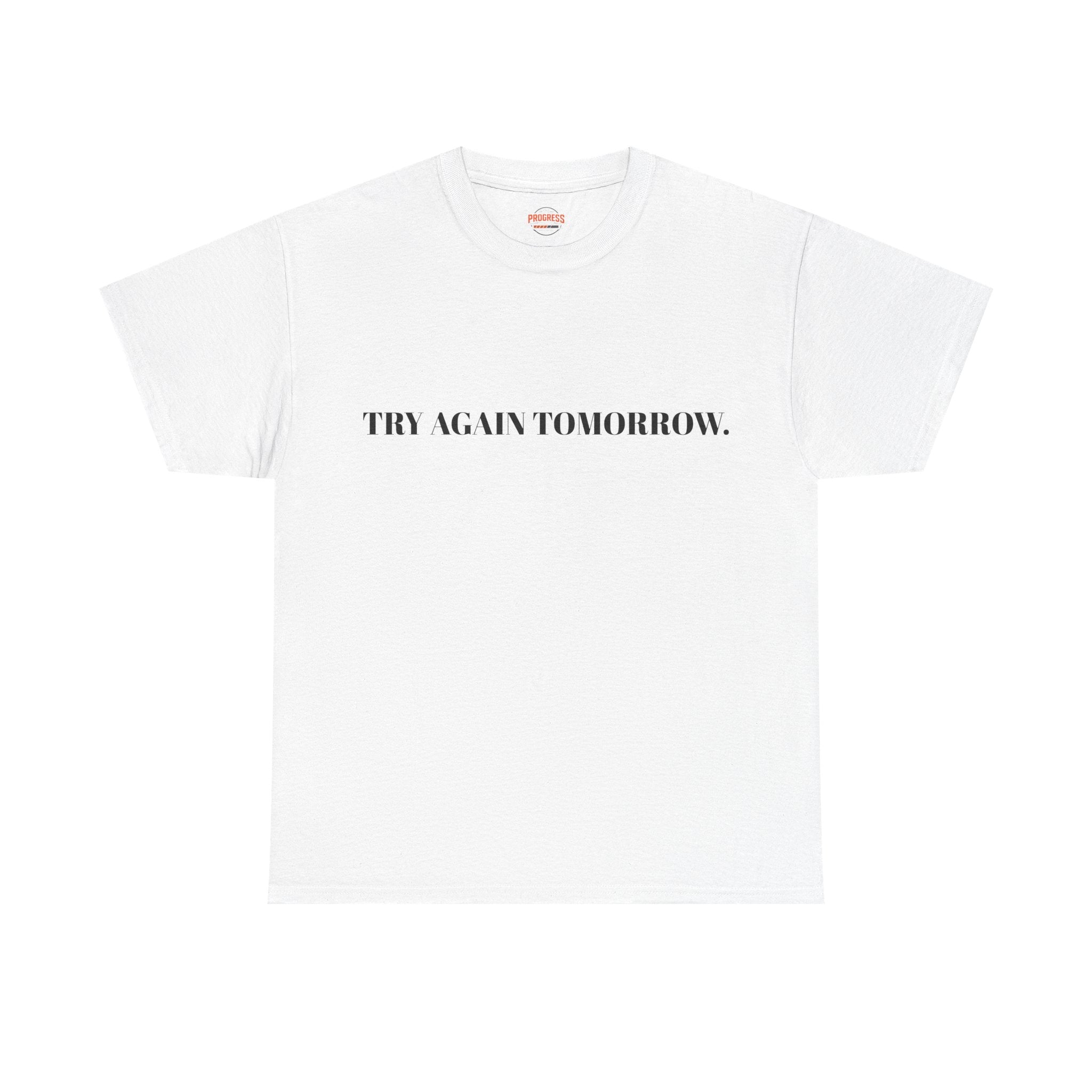 "TRY AGAIN TOMORROW." T-Shirt