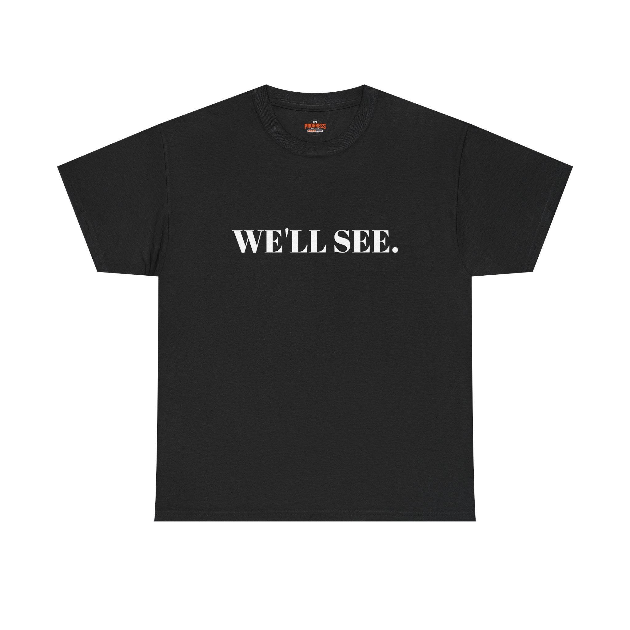 "WE'LL SEE." T-Shirt