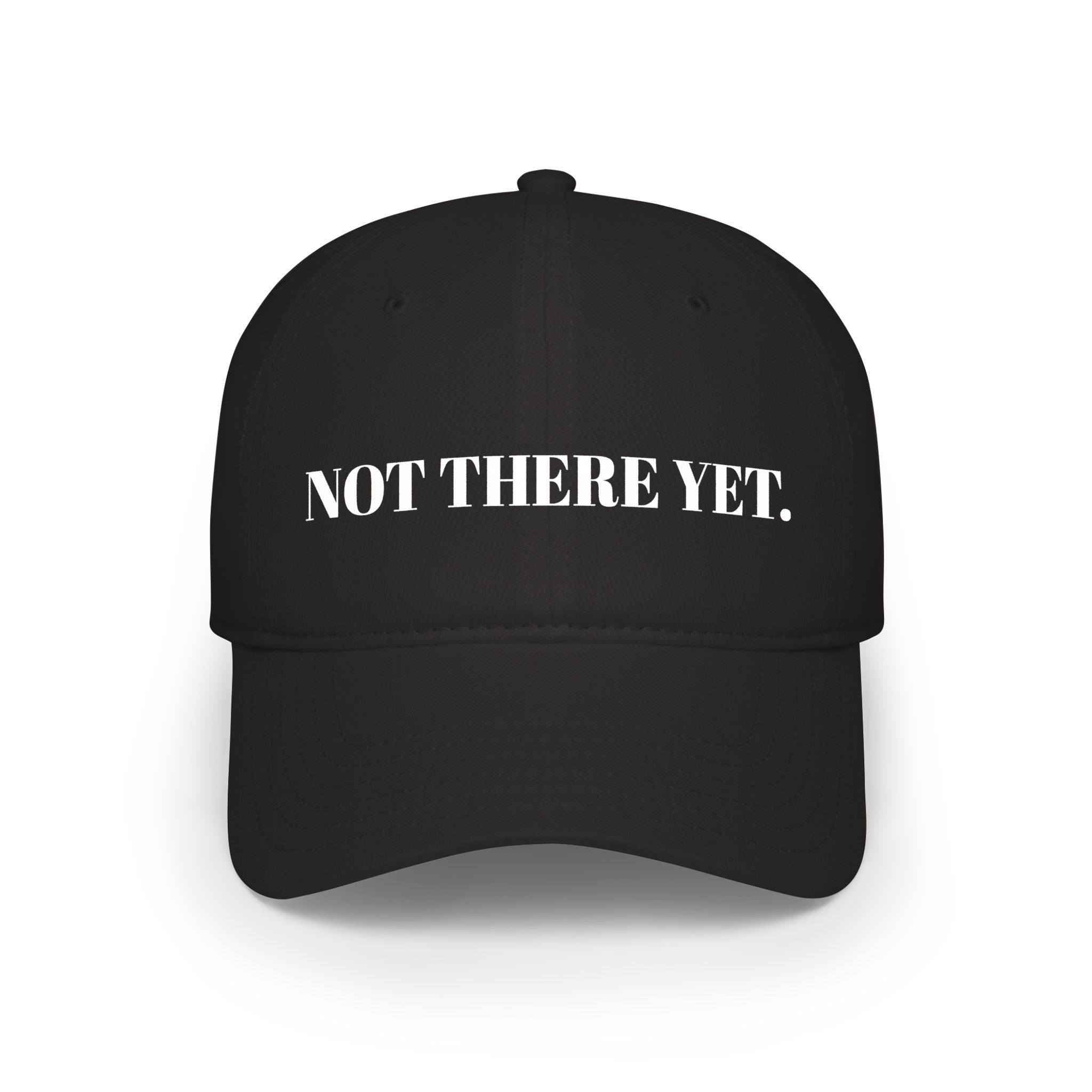 "NOT THERE YET." Hat