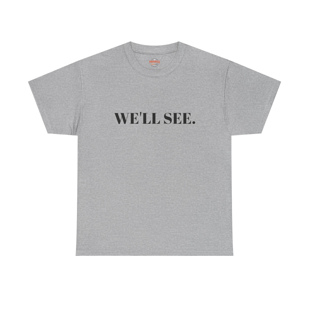"WE'LL SEE." T-Shirt