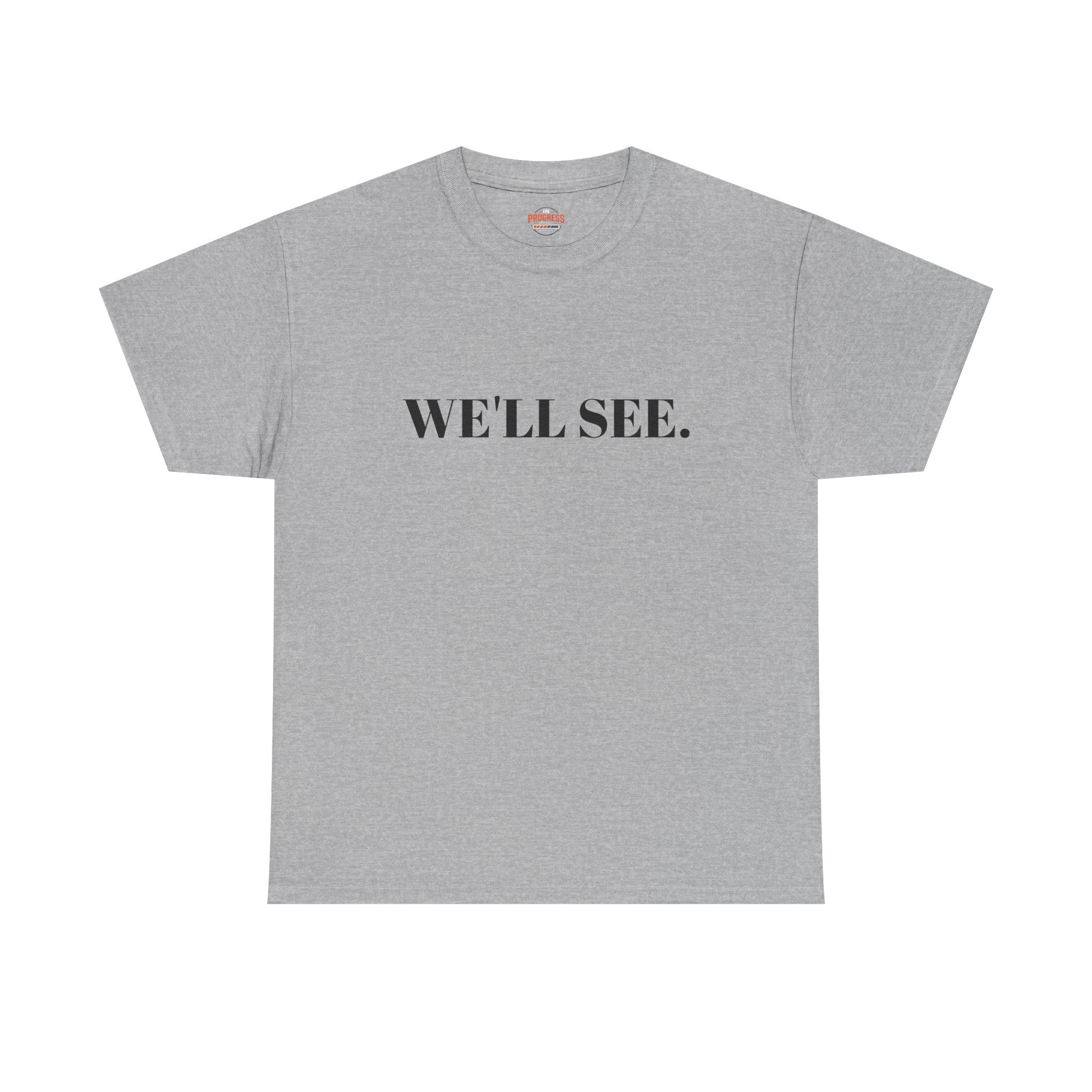 "WE'LL SEE." T-Shirt